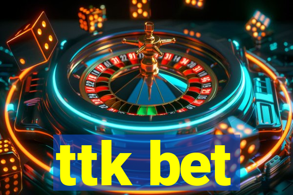 ttk bet